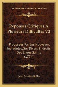 Cover image for Reponses Critiques a Plusieurs Difficultes V2: Proposees Par Les Nouveaux Incredules, Sur Divers Endroits Des Livres Saints (1774)