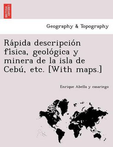 Cover image for Ra pida descripcio n fi sica, geolo gica y minera de la isla de Cebu , etc. [With maps.]