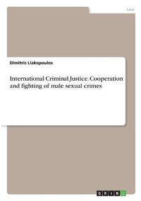 Cover image for International Criminal Justice. Cooperation and fighting of male sexual crimes