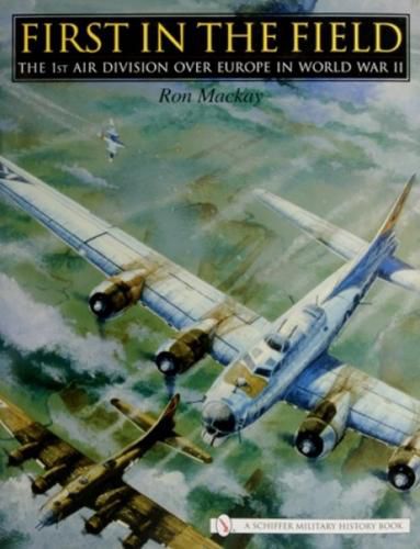 Cover image for First in the Field: The 1st Air Division Over Europe in WWII