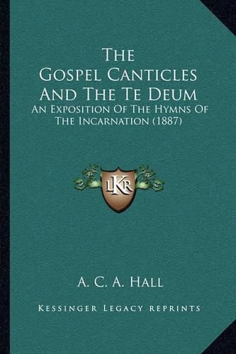 The Gospel Canticles and the Te Deum: An Exposition of the Hymns of the Incarnation (1887)