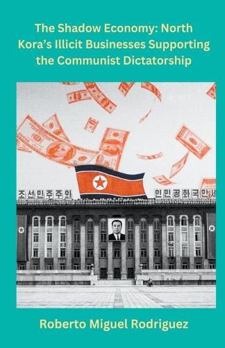 North Korea's Illicit Businesses Supporting the Communist Dictatorship