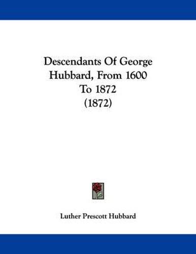 Cover image for Descendants of George Hubbard, from 1600 to 1872 (1872)