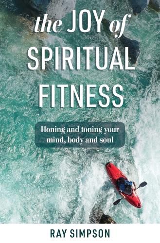 Cover image for The Joy of Spiritual Fitness: Honing and Toning Your Mind, Body and Soul