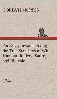 Cover image for An Essay towards Fixing the True Standards of Wit, Humour, Railery, Satire, and Ridicule (1744)