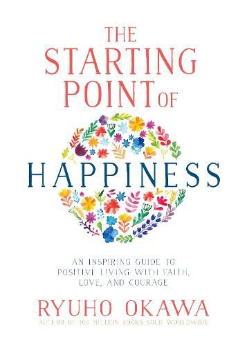 Cover image for The Starting Point of Happiness: An Inspiring Guide to Positive Living with Faith, Love, and Courage