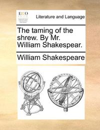 Cover image for The Taming of the Shrew. by Mr. William Shakespear.