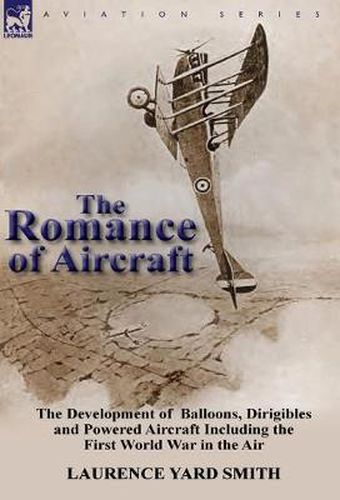 Cover image for The Romance of Aircraft: the Development of Balloons, Dirigibles and Powered Aircraft Including the First World War in the Air