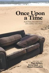 Cover image for Once Upon a Time: Australian Writers on Using the Past