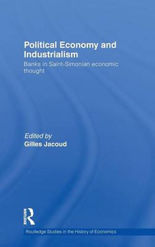 Cover image for Political Economy and Industrialism: Banks in Saint-Simonian Economic Thought