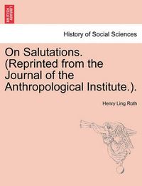 Cover image for On Salutations. (Reprinted from the Journal of the Anthropological Institute.).