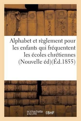 Cover image for Alphabet Et Reglement Pour Les Enfants Qui Frequentent Les Ecoles Chretiennes . Nouvelle Edition