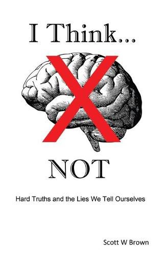 Cover image for I Think... NOT: Hard Truths and the Lies We Tell Ourselves