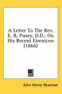 Cover image for A Letter to the REV. E. B. Pusey, D.D., on His Recent Eirenicon (1866)