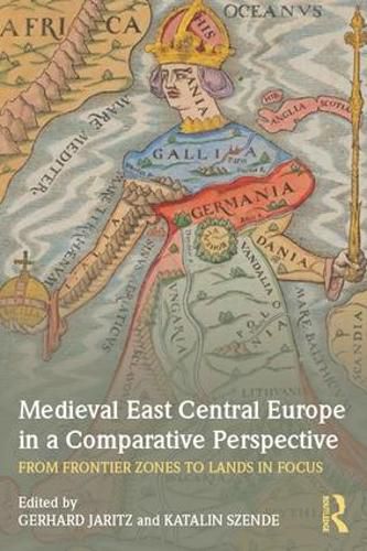 Cover image for Medieval East Central Europe in a Comparative Perspective: From Frontier Zones to Lands in Focus