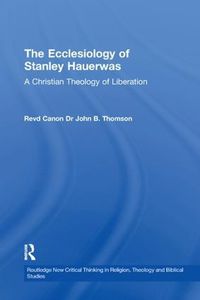 Cover image for The Ecclesiology of Stanley Hauerwas: A Christian Theology of Liberation