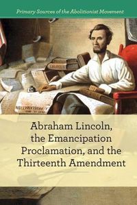 Cover image for Abraham Lincoln, the Emancipation Proclamation, and the 13th Amendment