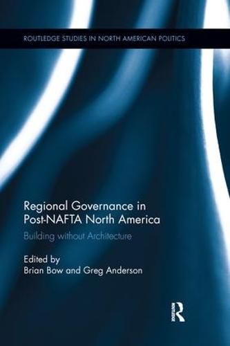 Cover image for Regional Governance in Post-NAFTA North America: Building without Architecture