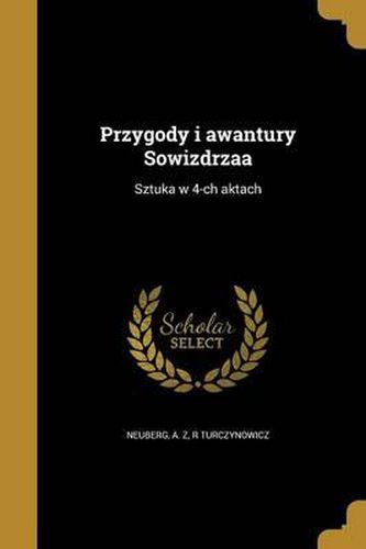 Przygody I Awantury Sowizdrzaa: Sztuka W 4-Ch Aktach