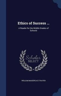 Cover image for Ethics of Success ...: A Reader for the Middle Grades of Schools