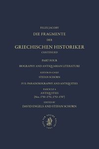 Cover image for Die Fragmente der Griechischen Historiker Continued. Part IV. Biography and Antiquarian Literature. E. Paradoxography and Antiquities. Fasc. 4. Antiquities [Nos. 1750-1751, 1753-1787]