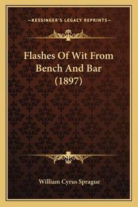 Cover image for Flashes of Wit from Bench and Bar (1897)