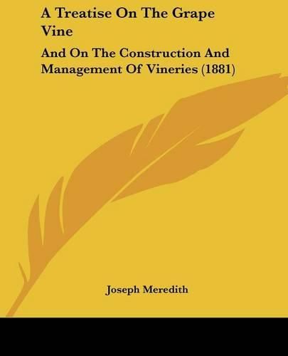 A Treatise on the Grape Vine: And on the Construction and Management of Vineries (1881)