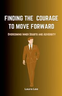 Cover image for Finding the Courage to Move Forward