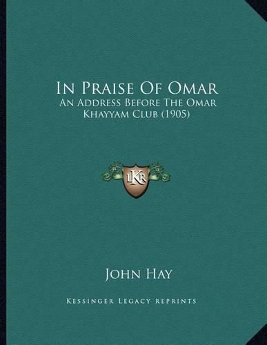 Cover image for In Praise of Omar: An Address Before the Omar Khayyam Club (1905)