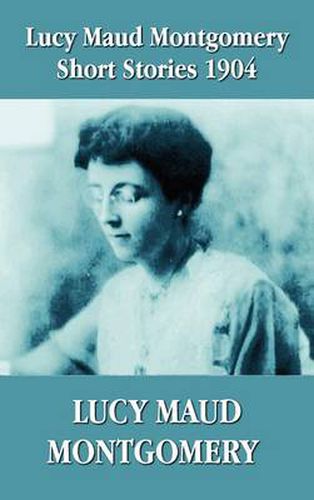 Cover image for Lucy Maud Montgomery Short Stories 1904