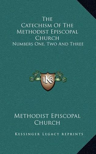 The Catechism of the Methodist Episcopal Church: Numbers One, Two and Three