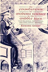 Cover image for The Foundations of Modern Science in the Middle Ages: Their Religious, Institutional and Intellectual Contexts