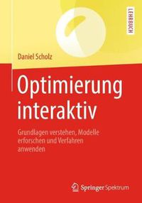 Cover image for Optimierung Interaktiv: Grundlagen Verstehen, Modelle Erforschen Und Verfahren Anwenden