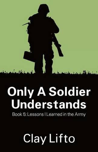 Cover image for Only a Soldier Understands - Book 5: Lessons I Learned in the Army