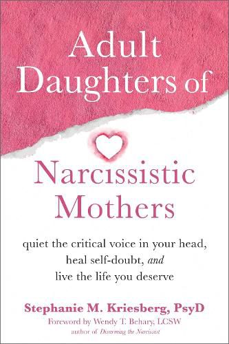 Cover image for Adult Daughters of Narcissistic Mothers: Quiet the Critical Voice in Your Head, Heal Self-Doubt, and Live the Life You Deserve