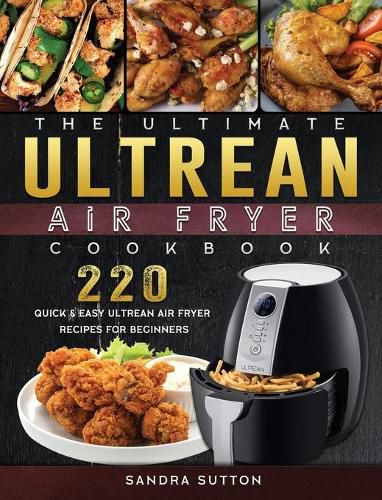 Cover image for The Ultimate Ultrean Air Fryer Cookbook: 220 Quick & Easy Ultrean Air Fryer Recipes for Beginners