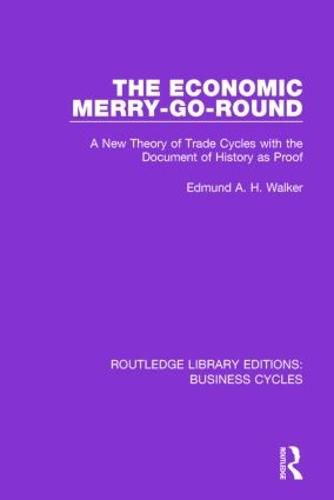 Cover image for The Economic Merry-Go-Round (RLE: Business Cycles): A New Theory of Trade Cycles with the Document of History as Proof