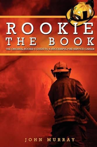 Cover image for Rookie the Book: The Original Rookie's Guide to a Successful Fire Service Career