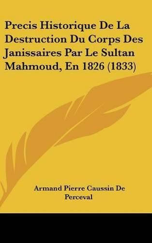 Cover image for Precis Historique de La Destruction Du Corps Des Janissaires Par Le Sultan Mahmoud, En 1826 (1833)