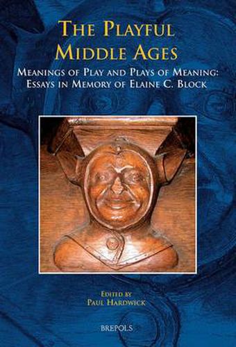 Cover image for The Playful Middle Ages: Meanings of Play and Plays of Meaning, Essays in Memory of Elaine C. Block