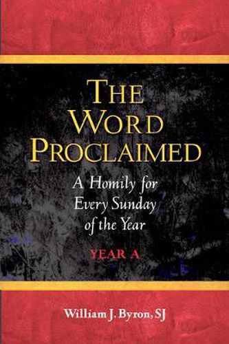 The Word Proclaimed: A Homily for Every Sunday of the Year; Year A