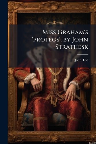 Cover image for Miss Graham's 'Protegs', by John Strathesk