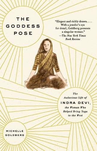 Cover image for The Goddess Pose: The Audacious Life of Indra Devi, the Woman Who Helped Bring Yoga to the West