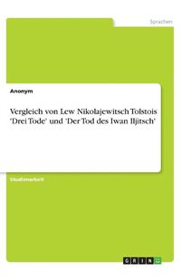 Cover image for Vergleich von Lew Nikolajewitsch Tolstois 'Drei Tode' und 'Der Tod des Iwan Iljitsch