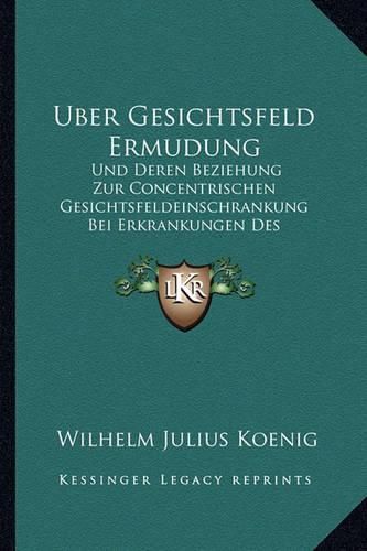 Uber Gesichtsfeld Ermudung: Und Deren Beziehung Zur Concentrischen Gesichtsfeldeinschrankung Bei Erkrankungen Des Centralnervensystems (1893)