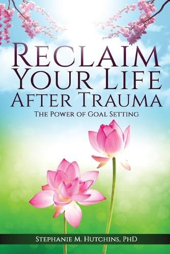 Cover image for Reclaim Your Life After Trauma: The Power of Goal Setting