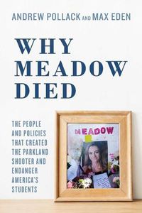 Cover image for Why Meadow Died: The People and Policies That Created The Parkland Shooter and Endanger America's Students