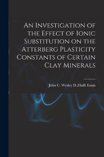 Cover image for An Investigation of the Effect of Ionic Substitution on the Atterberg Plasticity Constants of Certain Clay Minerals