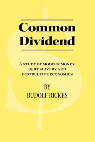 Cover image for Common Dividend: A Study of Modern Money, Debt Slavery and Destructive Economics