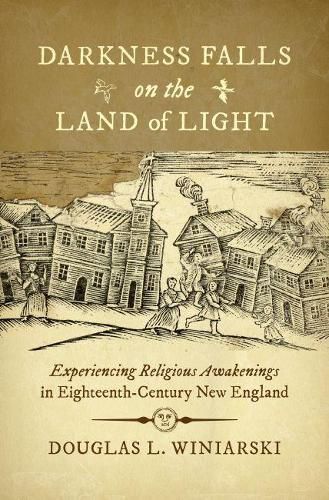 Cover image for Darkness Falls on the Land of Light: Experiencing Religious Awakenings in Eighteenth-Century New England